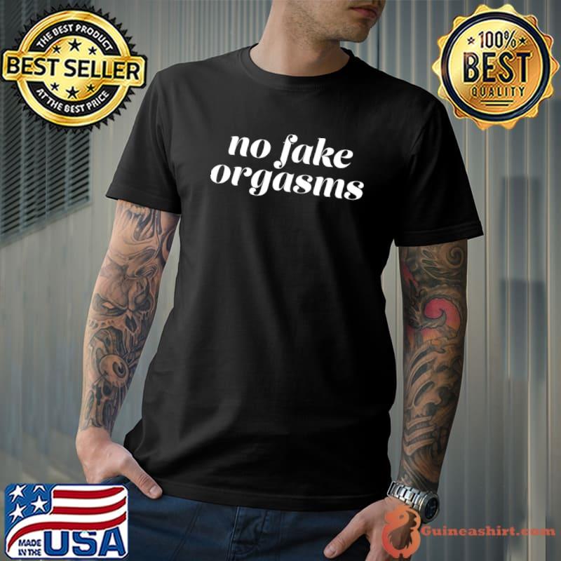 No Fake Orgasms T-shirt