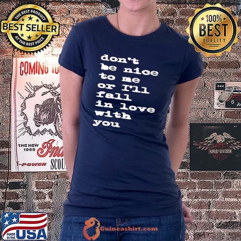 Official don’t be nice to me or I’ll fall in love with you shirt