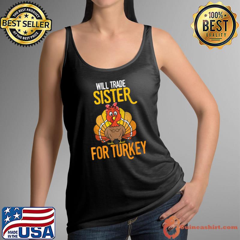 Official Happy Thanksgiving Will trade Sister for turkey day fall T-Shirt Tank Top