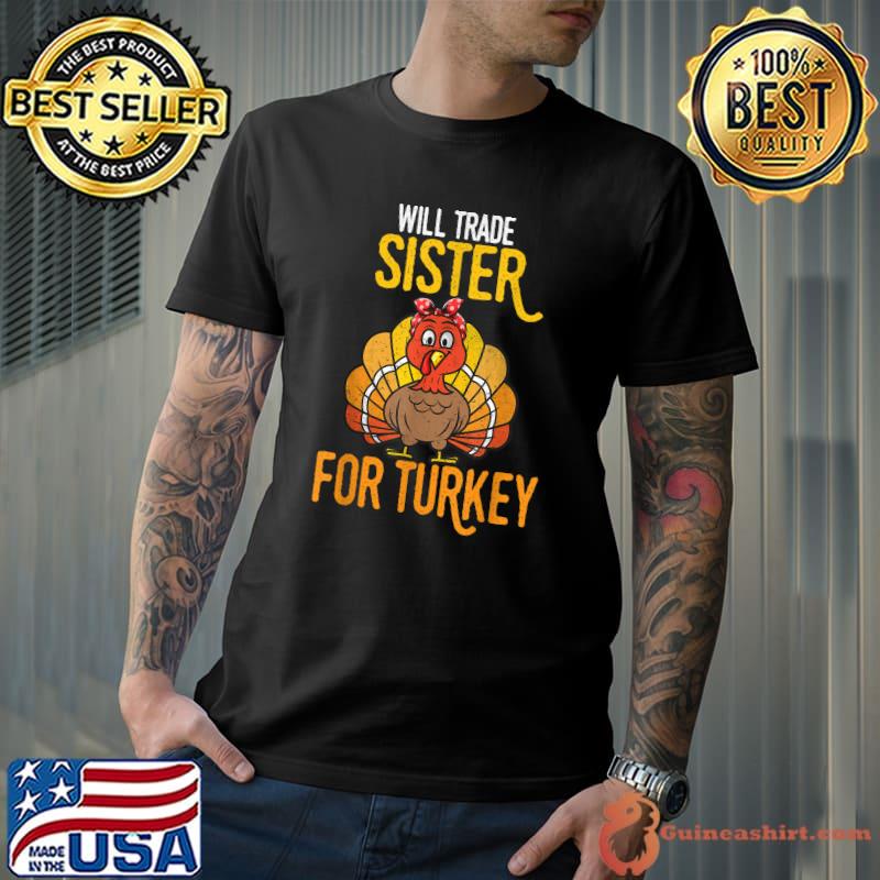 Official Happy Thanksgiving Will trade Sister for turkey day fall T-Shirt Unisex