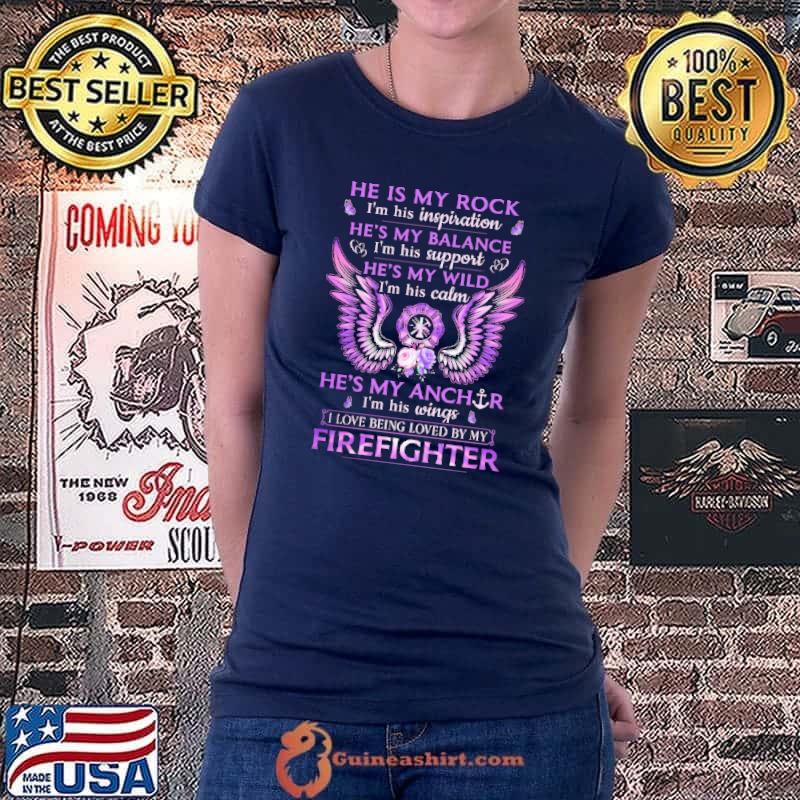 Official He Is My Rock He's My Balance I'm His Wings I Love Being Loved By My Firefighter Shirt Ladiestee