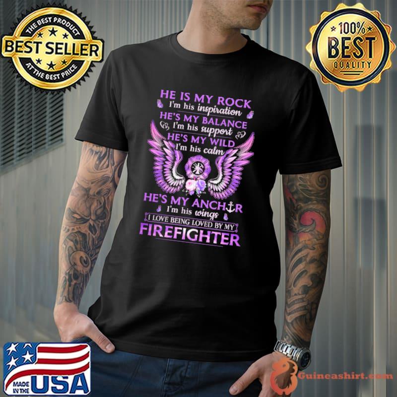 Official He Is My Rock He's My Balance I'm His Wings I Love Being Loved By My Firefighter Shirt Unisex