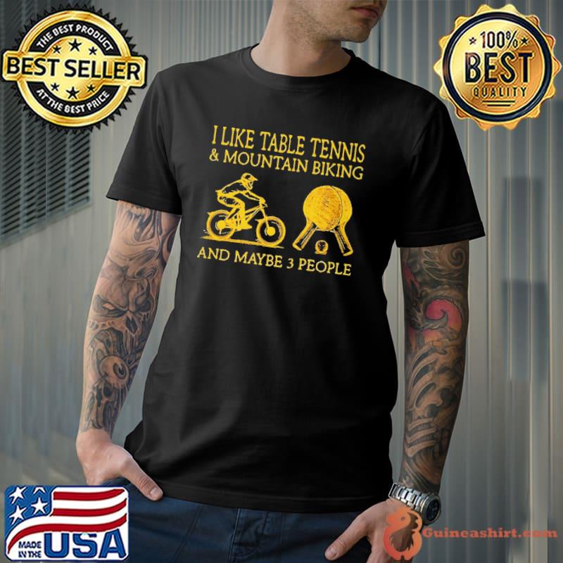Official I like table tennis and mountain biking and maybe 3 people Unisex