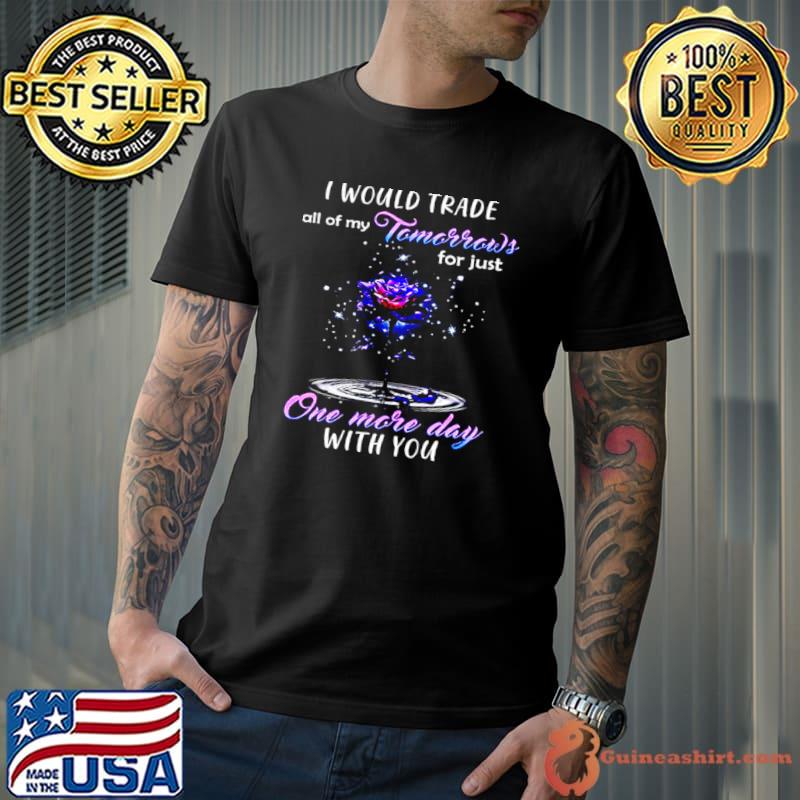 Official I Would Trade All Of My Tomorrows For Just One More Day With You Unisex
