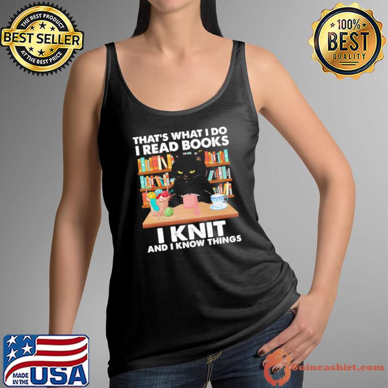 Official That Is What I Do I Read Books I Knit And I Know Things Shirt Tank Top