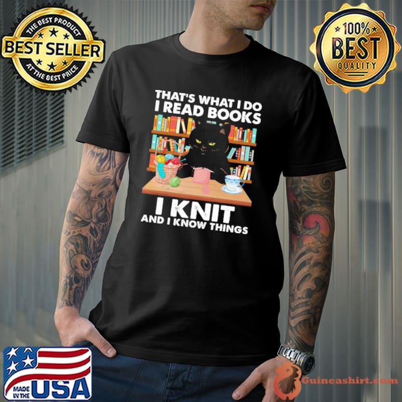 Official That Is What I Do I Read Books I Knit And I Know Things Shirt Unisex