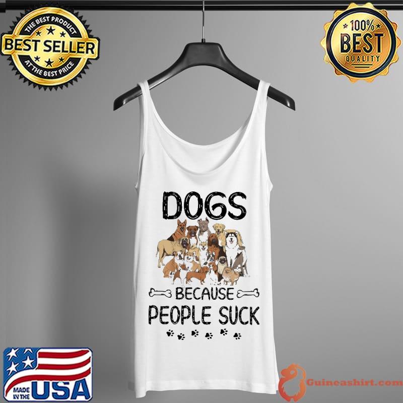 Original Dogs Because People Suck Shirt Tank Top