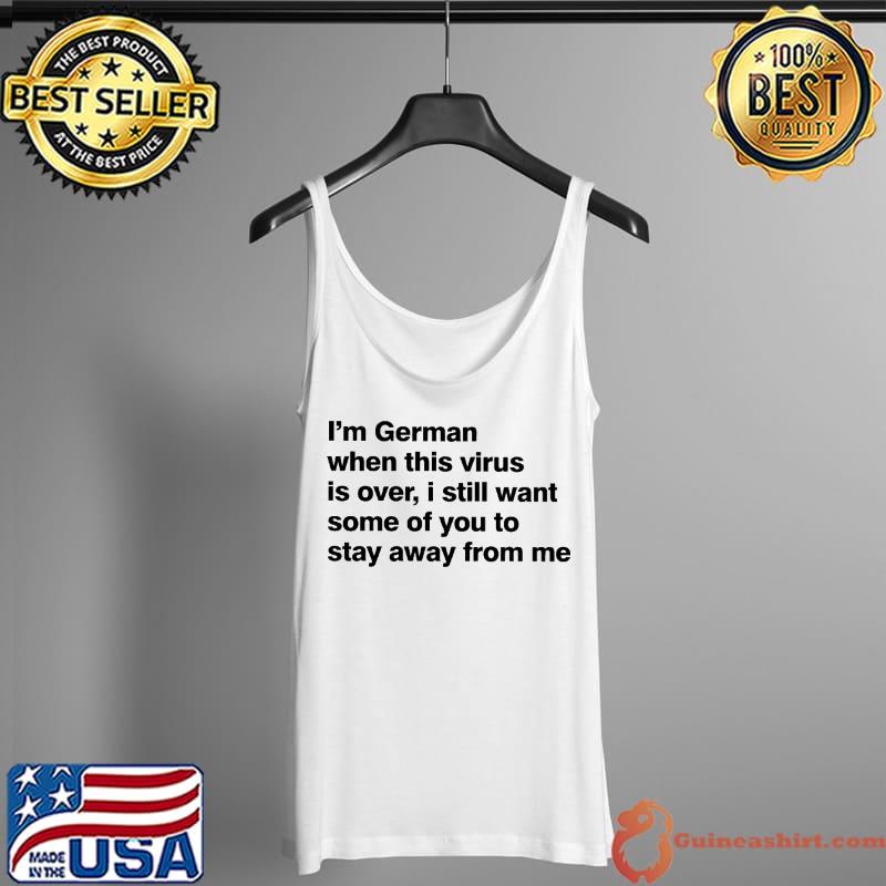Original I Am German When This Virus Is Over I Still Want Some Of You To Stay Away From Me Shirt Tank Top