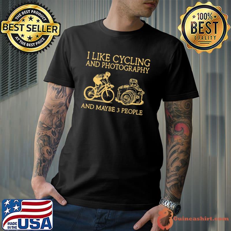 Original I Like Cycling And Photography And Maybe 3 People Shirt Unisex