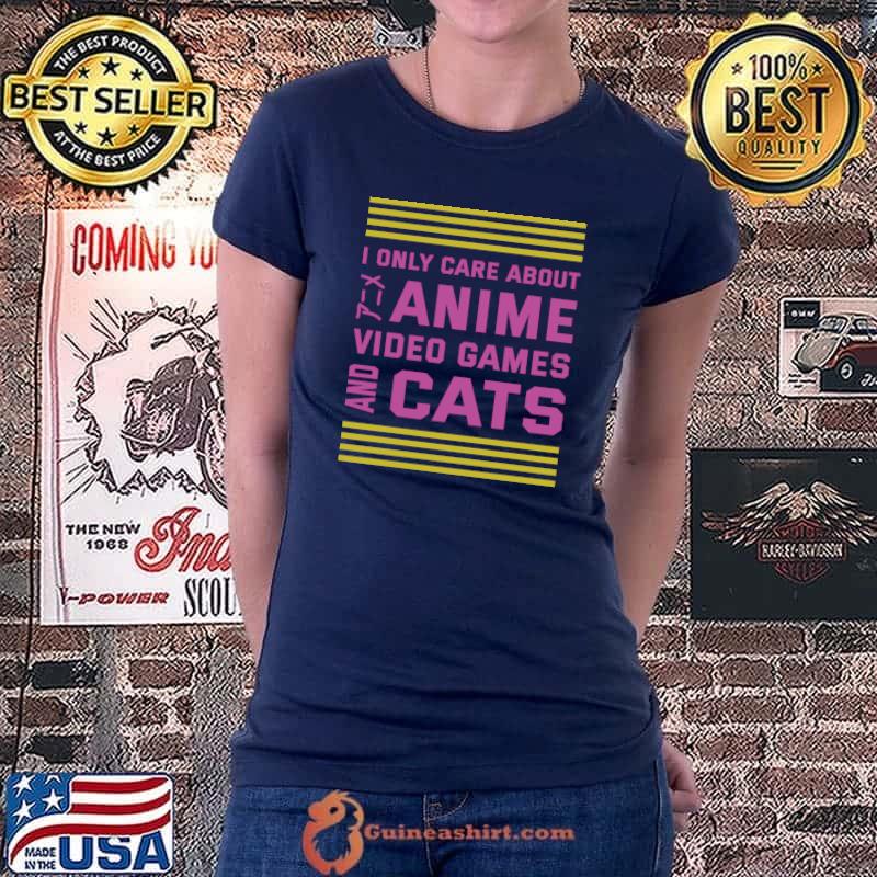 Original I only care about Anime Video Games and Cats Anime Lover T- Ladiestee