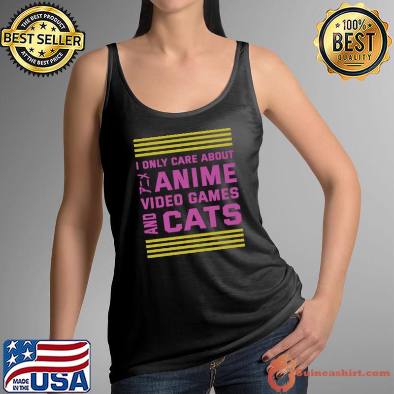 Original I only care about Anime Video Games and Cats Anime Lover T- Tank Top
