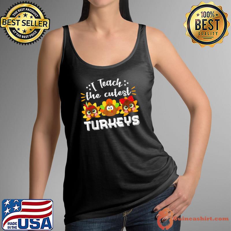 Original I Teach The Cutest Turkeys Teacher Thanksgiving Fall Season T-Shirt Tank Top