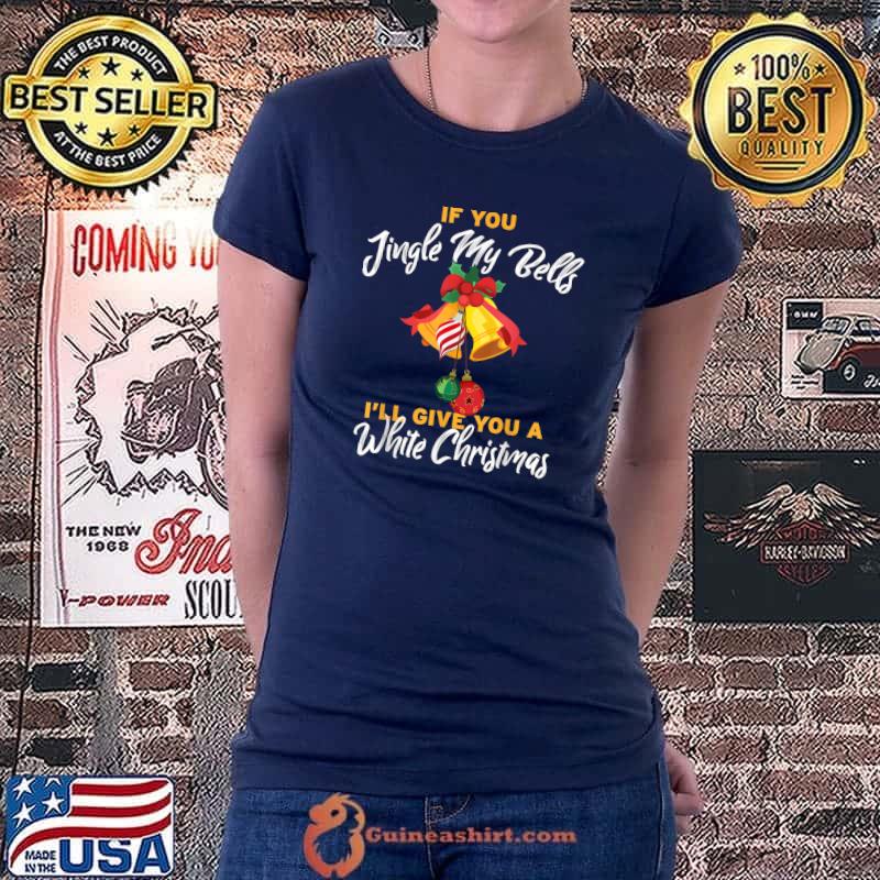 Original If You Jingle My Bells I'll Give You a White Christmas Mens T-Shirt Ladiestee