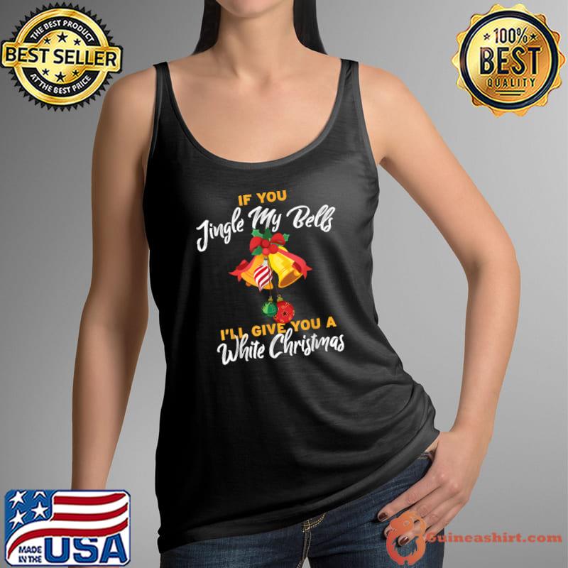 Original If You Jingle My Bells I'll Give You a White Christmas Mens T-Shirt Tank Top
