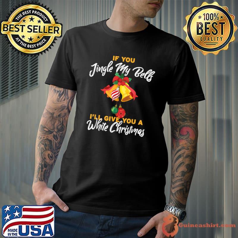 Original If You Jingle My Bells I'll Give You a White Christmas Mens T-Shirt