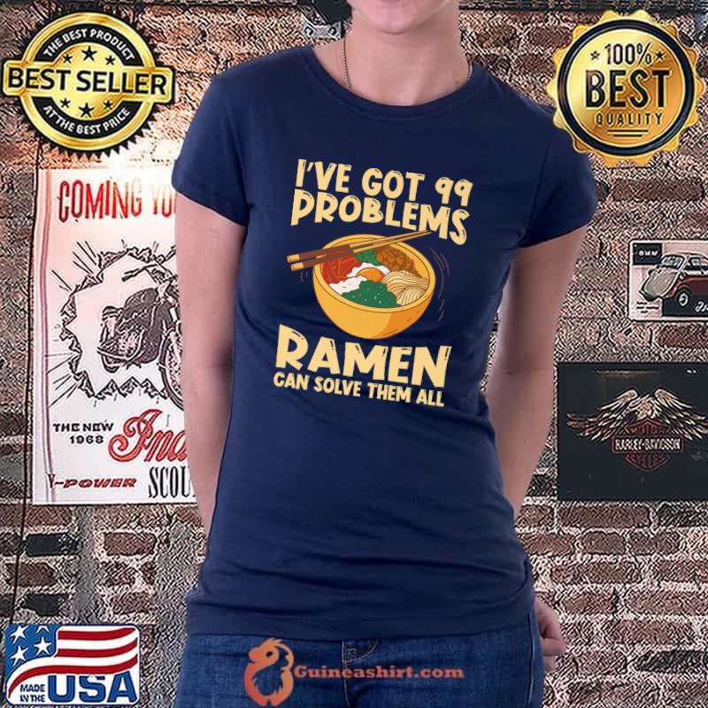 Original I've got 99 problems Ramen can solve them all Japan Kawaii Noodle Bowl T- Ladiestee