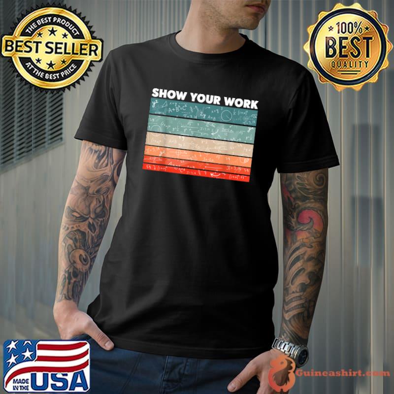Original Retro Show Your Work Math Teacher Gifts Algebra Classroom T-Shirt