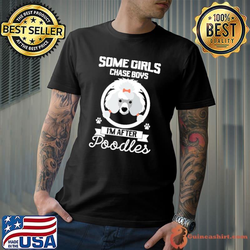 Original Some Girls chase boys I'm after Poodles Poodle Dog T- Unisex