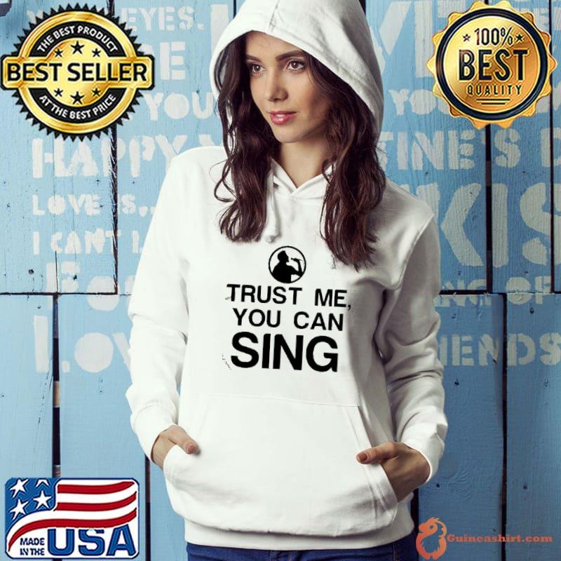 Original Trust Me You Can Sing Shirt
