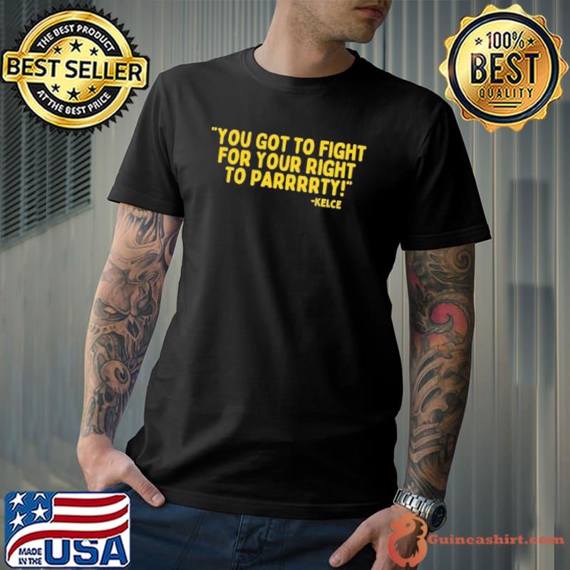Original You Got To Fight For Your Right To Parrrrty Kelce Shirt Unisex