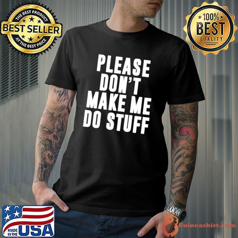 Please Don't Make Me Do Stuff For Lazy Teenager T-shirt