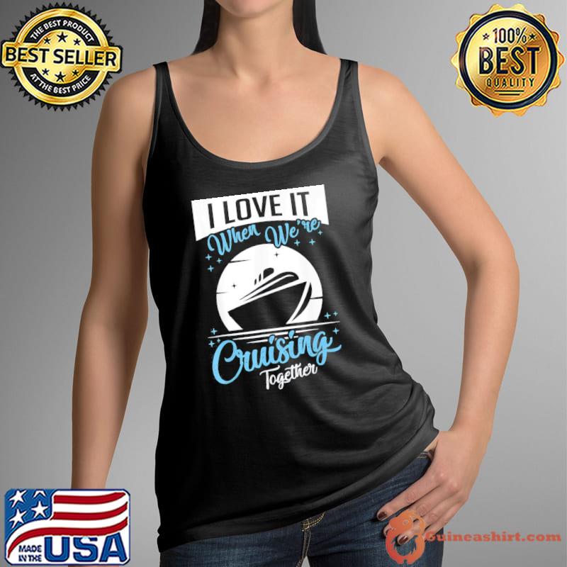 Premium Cruise Ship I Love It When We’re Cruising Matching Couple T-Shirt Tank Top