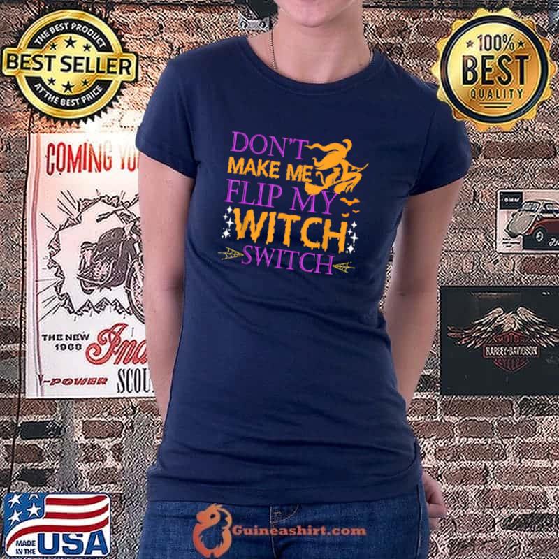 Premium Don’t Make Me Flip My Witch Switch Halloween Witch T Shirt