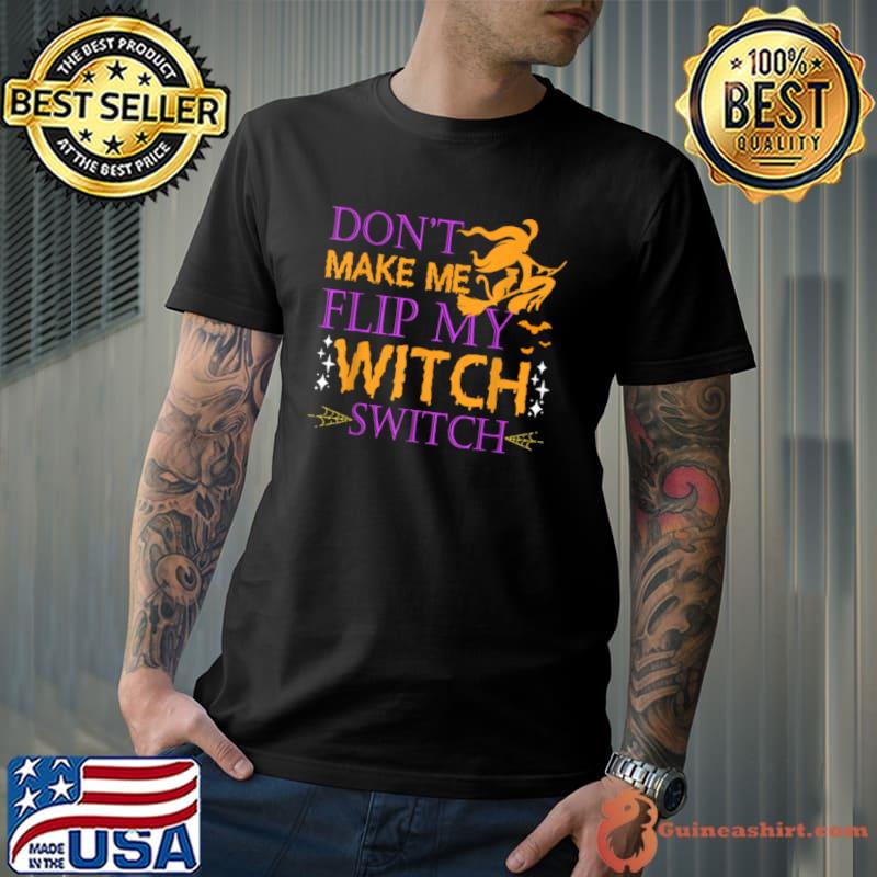 Premium Don’t Make Me Flip My Witch Switch Halloween Witch T Shirt Unisex
