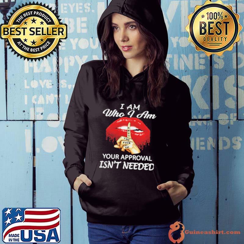 Premium I Am Who I Am Your Approval Isn’t Needed Lip Shirt Hoodie