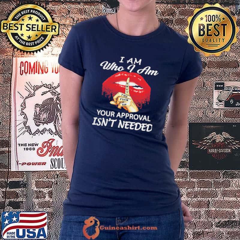 Premium I Am Who I Am Your Approval Isn’t Needed Lip Shirt