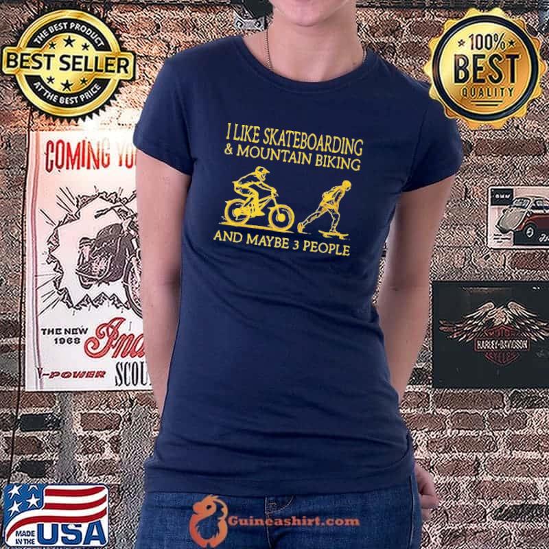 Premium I like skateboarding and mountain biking and maybe 3 people shirt
