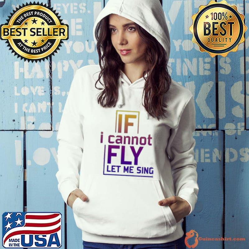 Premium If I Cannot Fly Let Me Sing 2 Shirt