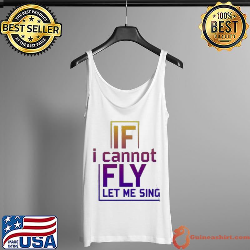 Premium If I Cannot Fly Let Me Sing 2 Shirt Tank Top
