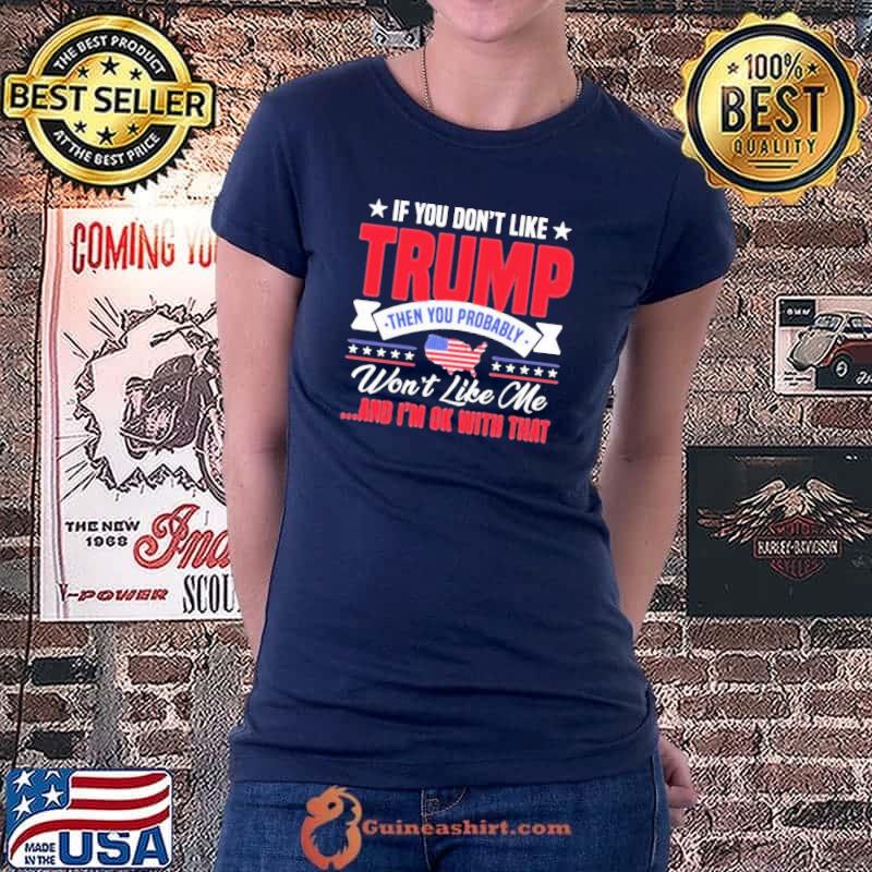 Premium If You Don’t Like Trump Then You Probably Won’t Like Me American Flag Unisex T-Shirt