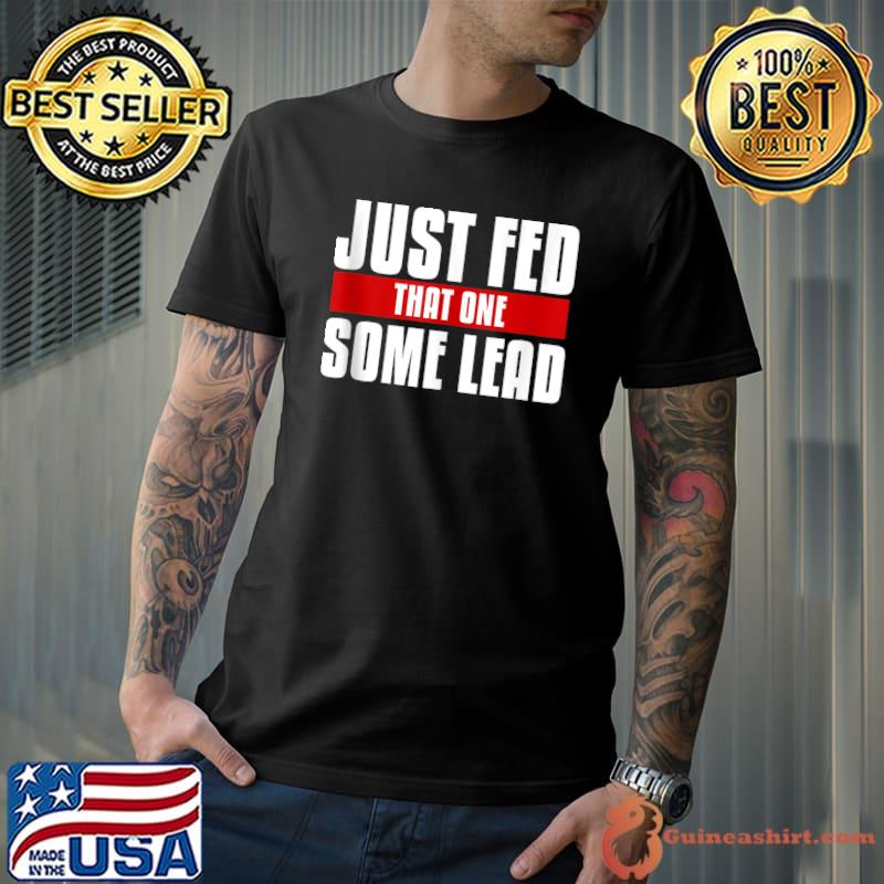 Premium Mens Just Fed That One Some Lead Funny Hunt Hunting Hunter T-Shirt