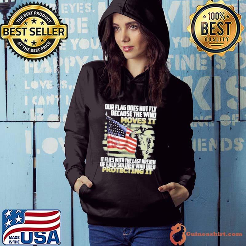Premium Our Flag Does Not Fly Because The Wind Moves It Soldier American Flag T-Shirt