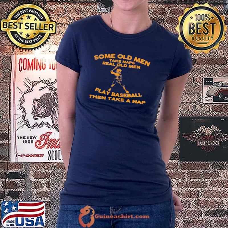 Premium Some old men take naps real old men play baseball then take a nap shirt