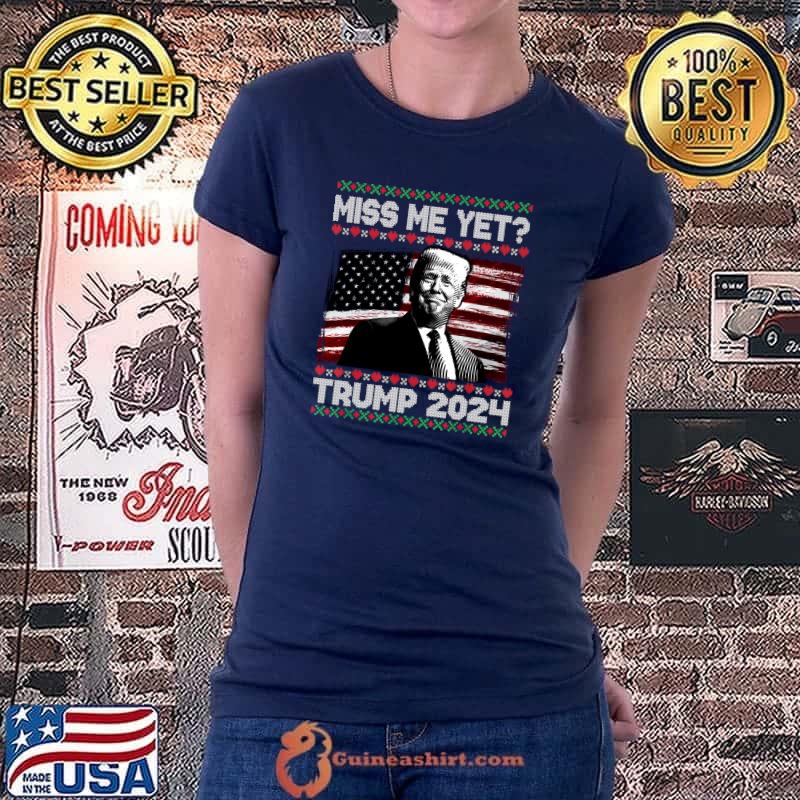 President Donald Trump Miss Me Yet Funny 2024 Ugly Sweater T-Shirt Ladiestee