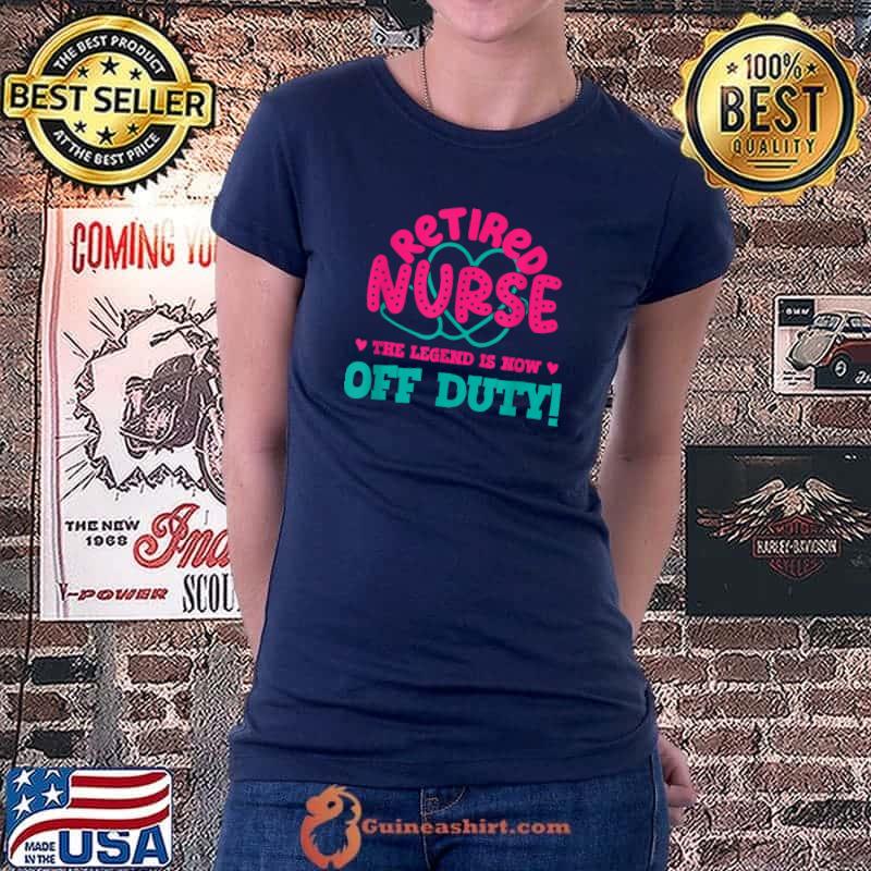 Retired Nurse This Legend Is Now Off Duty Funny Nursing T-Shirt Ladiestee