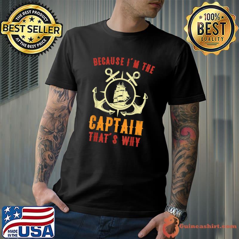 Sailing Because I'm The Captain That's Why Boat Lover T-Shirt