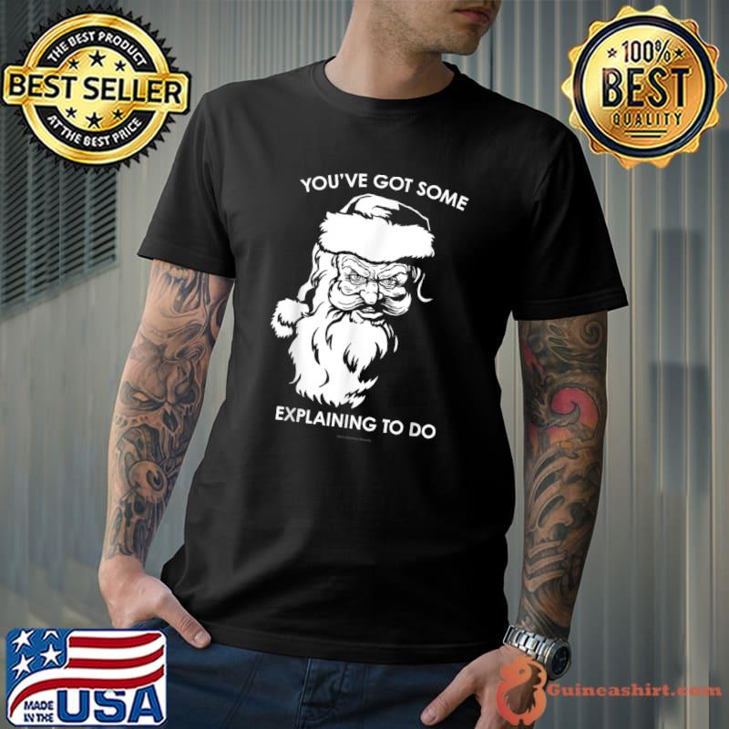 Santa Claus You've Got Some Explaining To Do Funny Christmas T-Shirt