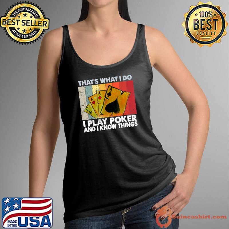 That's What I Do i Play Poker And I Know Things lovers T-Shirt Tank Top