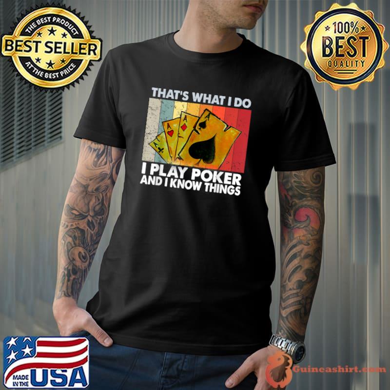 That's What I Do i Play Poker And I Know Things lovers T-Shirt