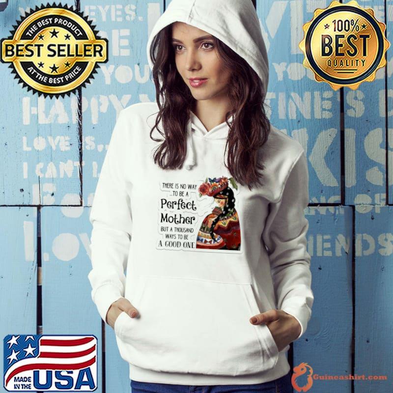 There Is No Way To Be A Perfect Mother But a Thousand Ways To Be A Good One Shirt