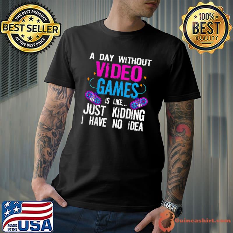 Top A Day without Video Games Shirt Retro Gamer Funny Gaming T-Shirt Unisex