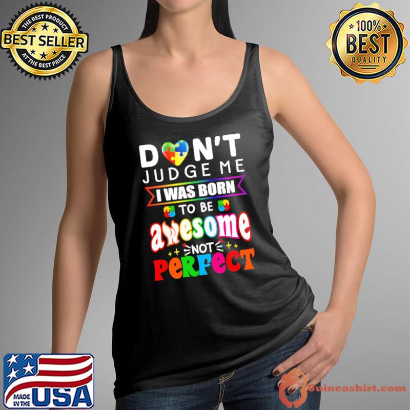 Top Don't Judgeme I Was Born To Be Awesome Not Perfect Autism Awareness Shirt Tank Top
