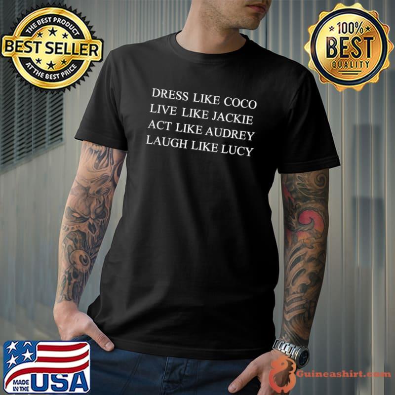 Top Dress Like Coco Live Like Jackie Like Audrey Like lucy T-Shirt