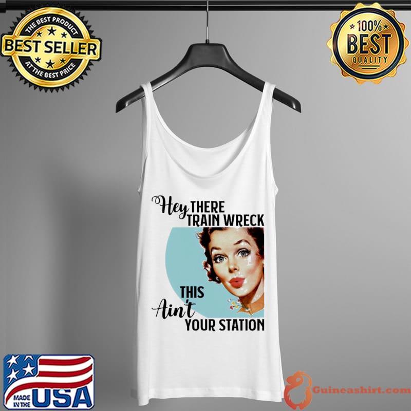 Top Hey There Train Wreck This Ain’t Your Station Shirt Tank Top