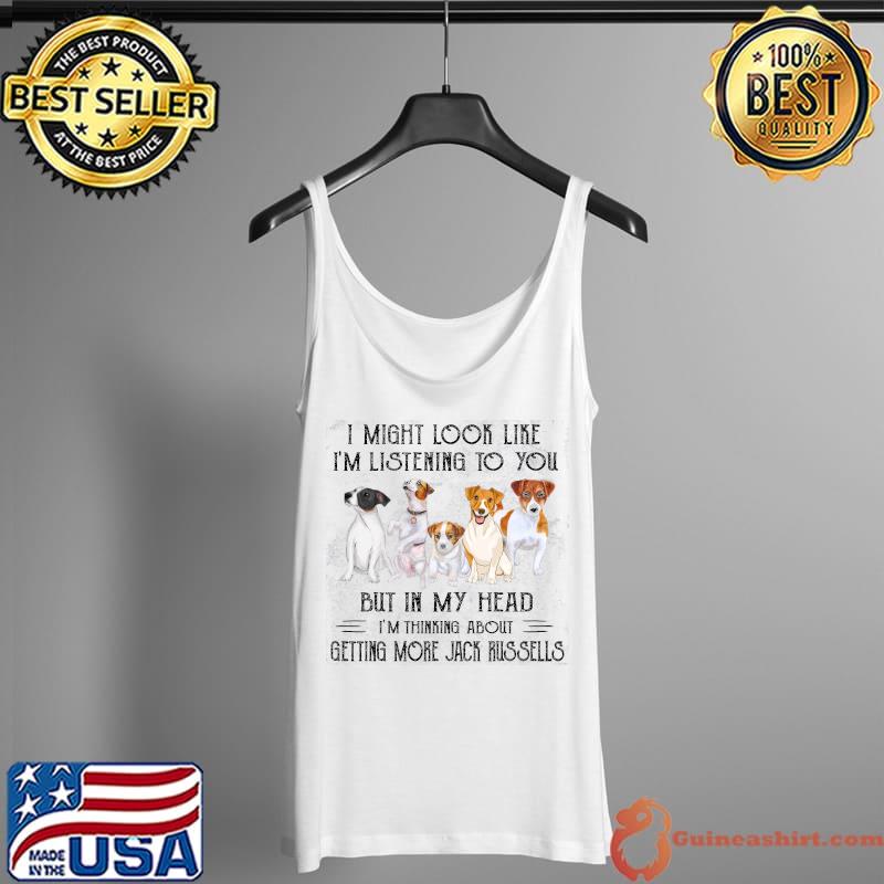 Top I might look like im listening to you but in my head thinking about getting more jack russells dogs Tank Top
