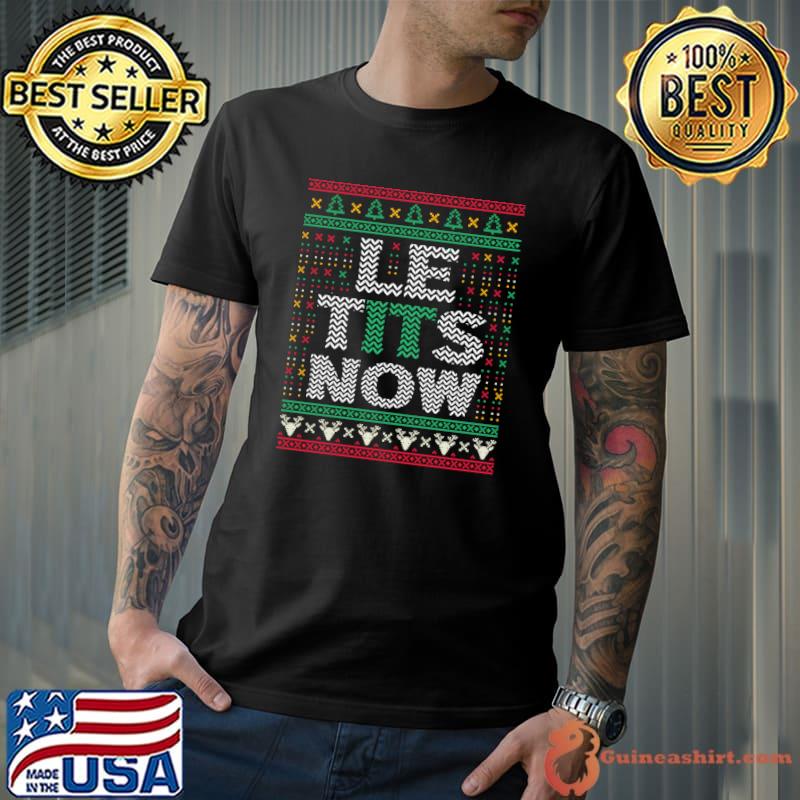 Top Le Tits Now Christmas Let It Snow Ugly Sweater Funny Party T-Shirt